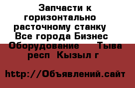 Запчасти к горизонтально -  расточному станку. - Все города Бизнес » Оборудование   . Тыва респ.,Кызыл г.